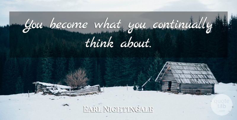 Earl Nightingale Quote About Law Of Attraction, Thinking, Attraction: You Become What You Continually...