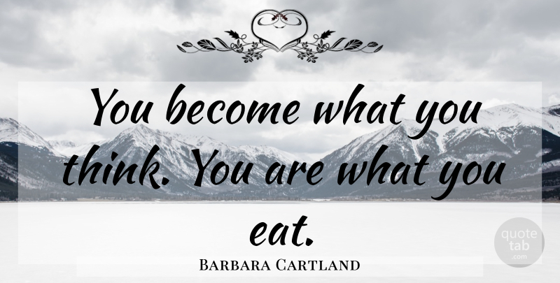 Barbara Cartland Quote About Food, Thinking: You Become What You Think...