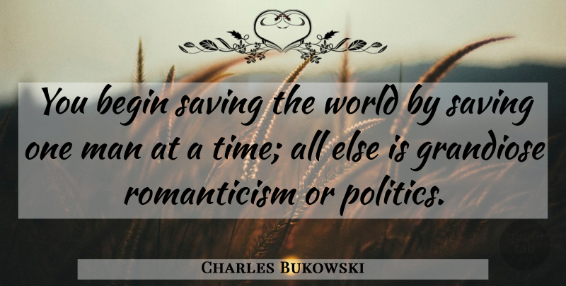 Charles Bukowski Quote About Change, Romantic, Men: You Begin Saving The World...