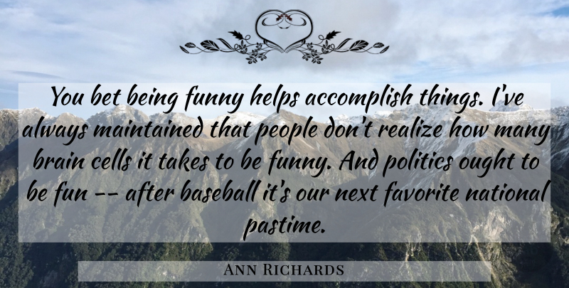 Ann Richards Quote About Baseball, Fun, Cells: You Bet Being Funny Helps...