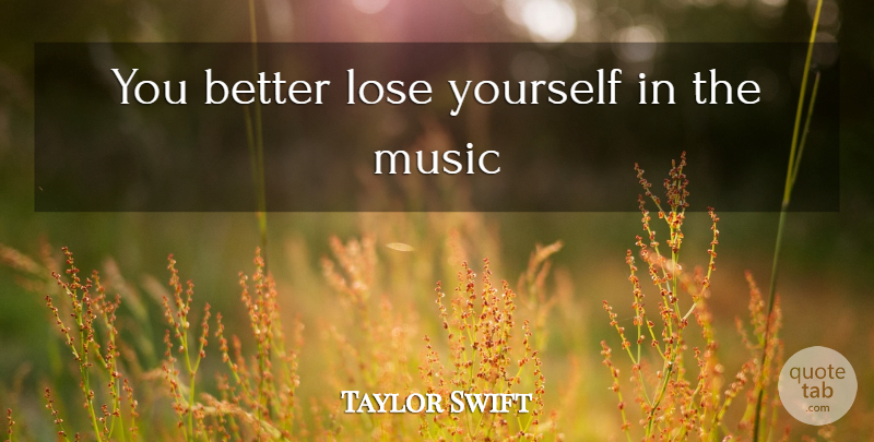 Taylor Swift Quote About Losing Yourself, Lost Yourself, Loses: You Better Lose Yourself In...