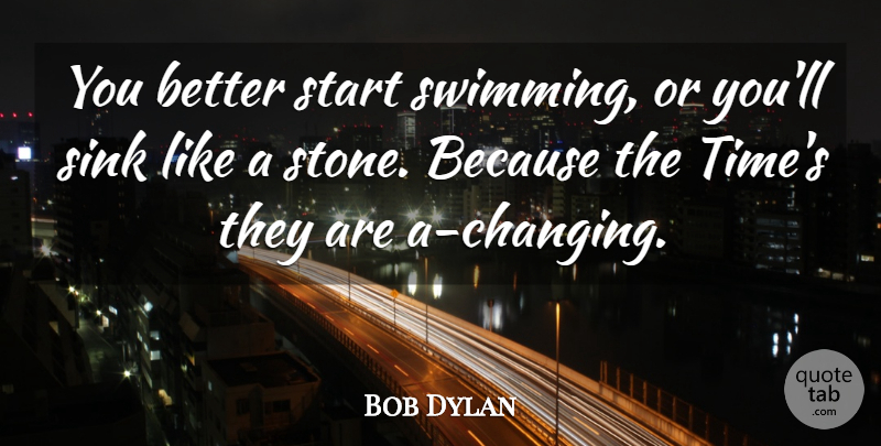 Bob Dylan Quote About Change, Swimming, Stones: You Better Start Swimming Or...