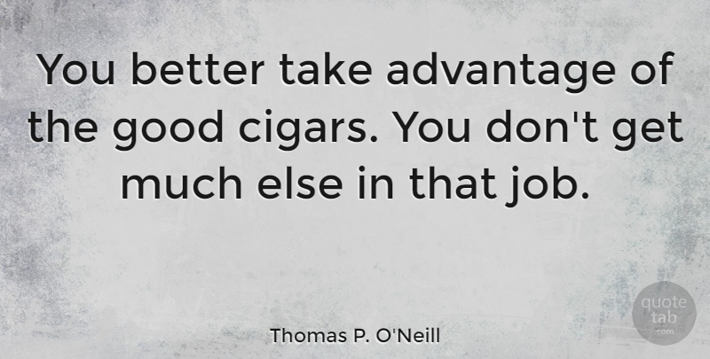 Thomas P. O'Neill Quote About Good, Politics: You Better Take Advantage Of...