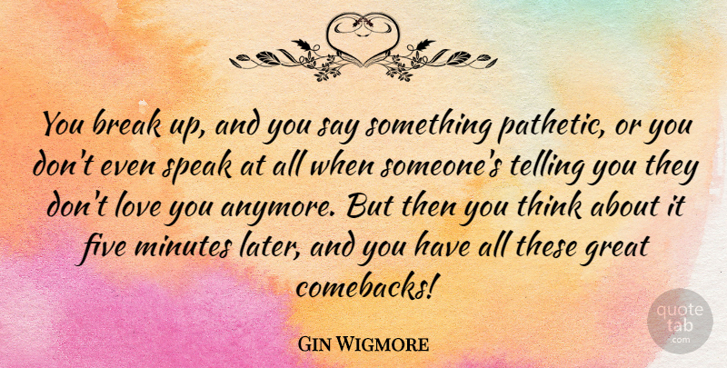 Gin Wigmore Quote About Break, Five, Great, Love, Minutes: You Break Up And You...