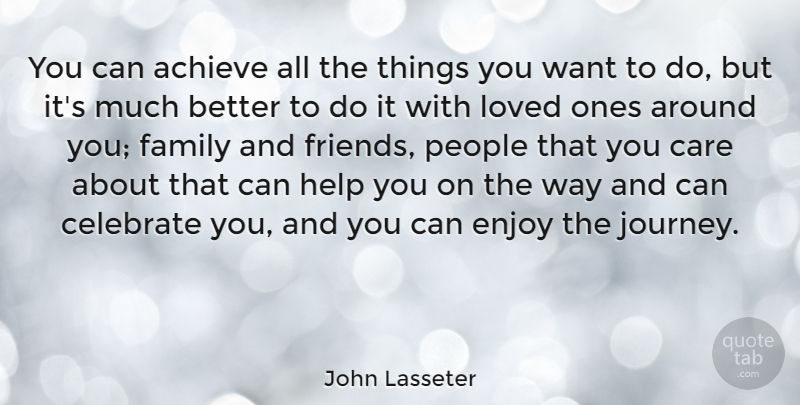 John Lasseter Quote About Journey, People, Family And Friends: You Can Achieve All The...