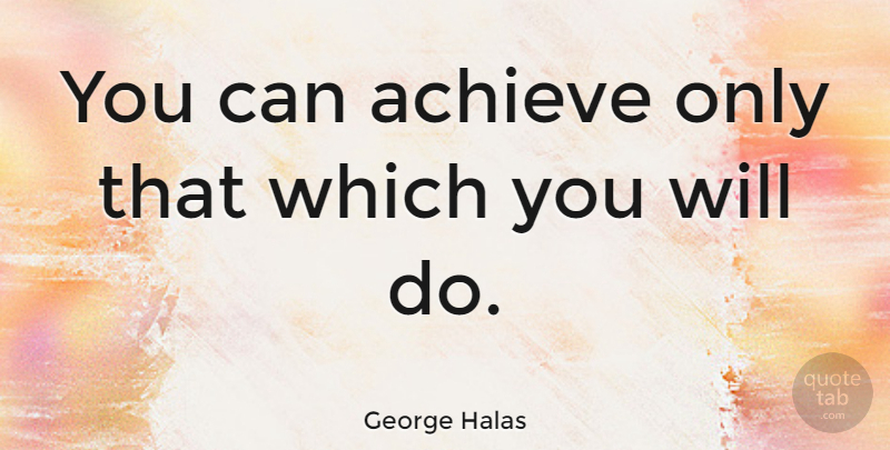 George Halas Quote About Achieve: You Can Achieve Only That...