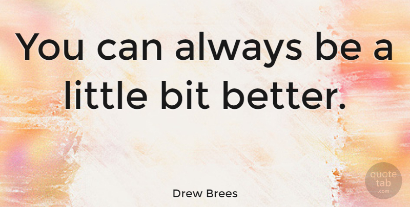 Drew Brees Quote About Littles, Little Bit, Bits: You Can Always Be A...