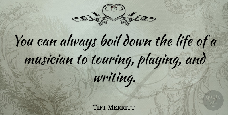 Tift Merritt Quote About Boil, Life: You Can Always Boil Down...