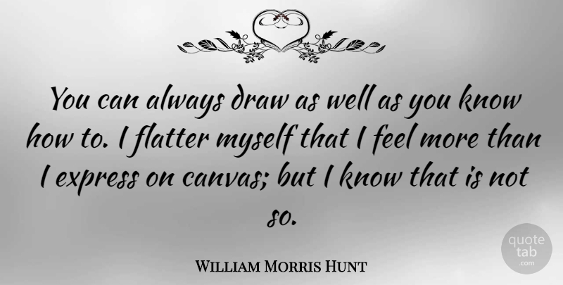 William Morris Hunt Quote About Canvas, Wells, Draws: You Can Always Draw As...