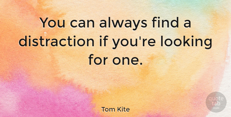 Tom Kite Quote About Distraction, Ifs: You Can Always Find A...