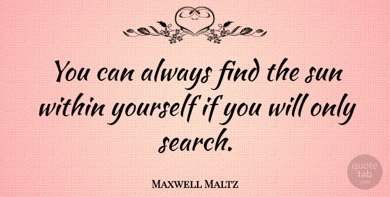 Maxwell Maltz Quote About Motivational, Positive Thinking, Sun: You Can Always Find The...