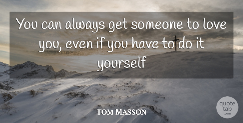 Tom Masson Quote About Love: You Can Always Get Someone...