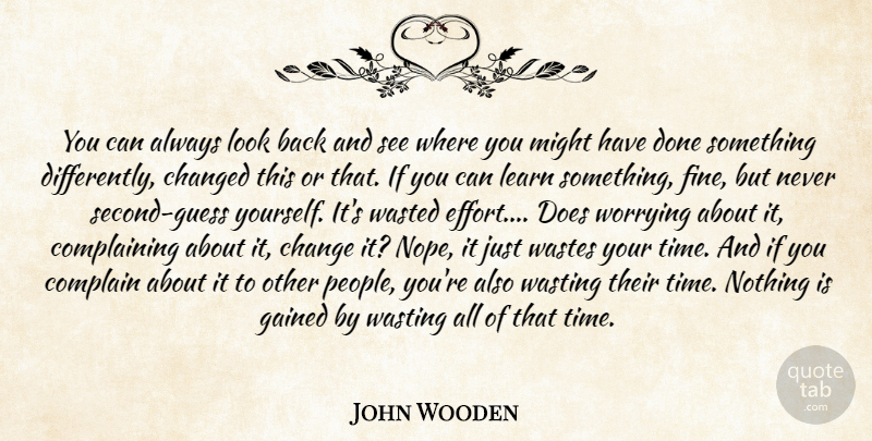 John Wooden Quote About Motivational, Worry, People: You Can Always Look Back...
