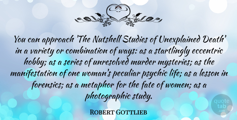 Robert Gottlieb Quote About Fate, Psychics, Murder Mysteries: You Can Approach The Nutshell...