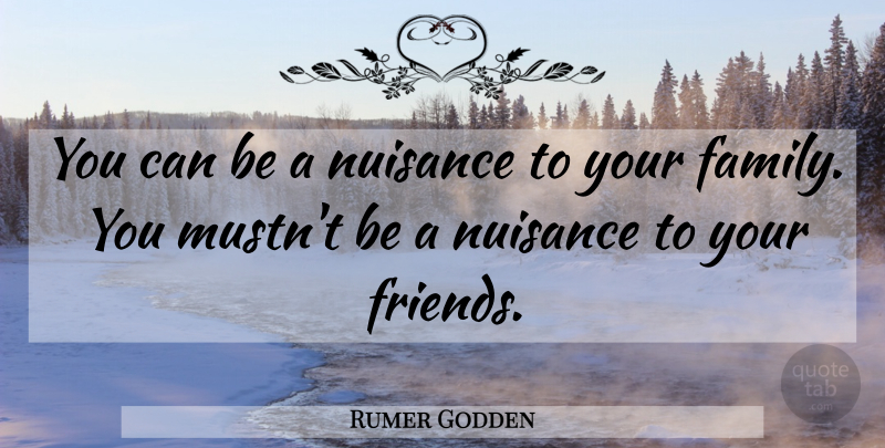 Rumer Godden Quote About Family, Friends, Nuisance: You Can Be A Nuisance...