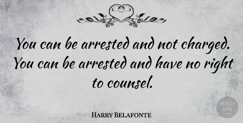 Harry Belafonte Quote About Arrested: You Can Be Arrested And...