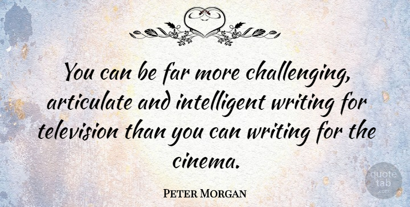 Peter Morgan Quote About Articulate: You Can Be Far More...