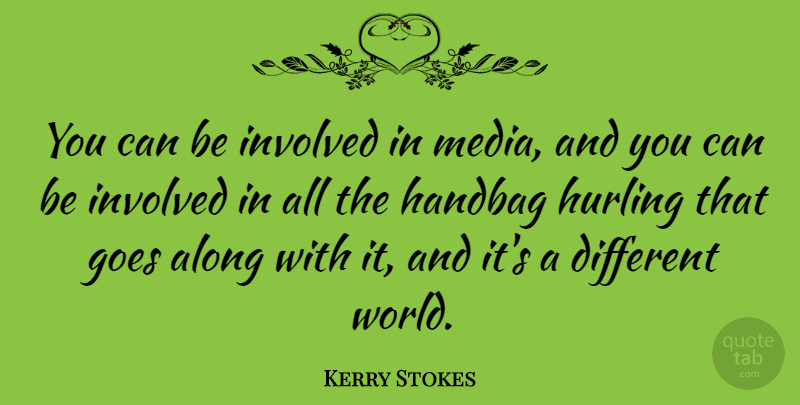 Kerry Stokes Quote About Along, Goes, Involved: You Can Be Involved In...