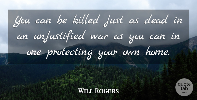 Will Rogers Quote About War, Home, Killing: You Can Be Killed Just...
