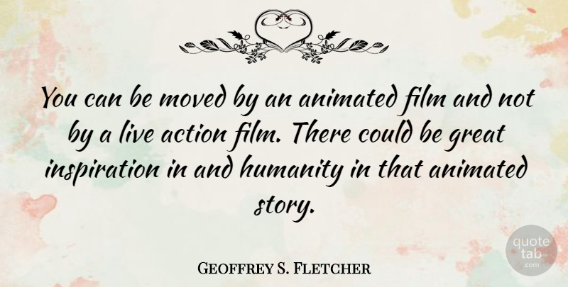 Geoffrey S. Fletcher Quote About Inspiration, Humanity, Stories: You Can Be Moved By...
