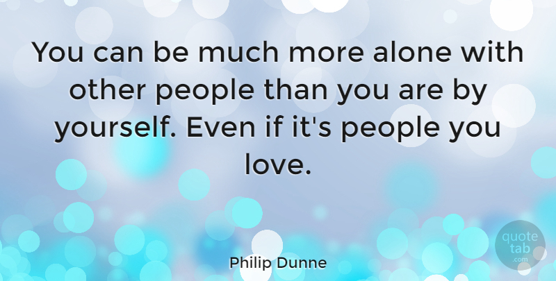 Philip Dunne Quote About Alone, People: You Can Be Much More...