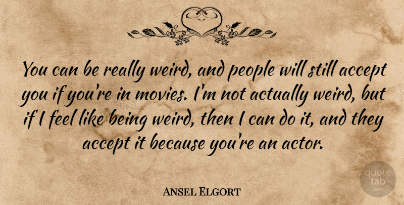 Ansel Elgort Quote About Movies, People: You Can Be Really Weird...