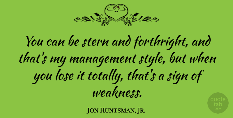 Jon Huntsman, Jr. Quote About Lose, Management, Sign, Stern: You Can Be Stern And...