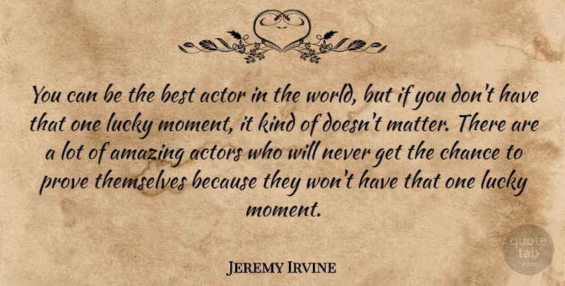 Jeremy Irvine Quote About Actors, World, Matter: You Can Be The Best...