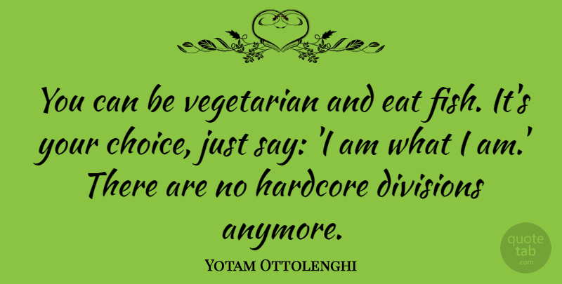 Yotam Ottolenghi Quote About Divisions, Eat, Hardcore: You Can Be Vegetarian And...