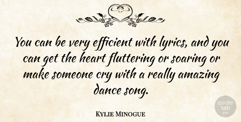 Kylie Minogue Quote About Amazing, Cry, Efficient, Soaring: You Can Be Very Efficient...