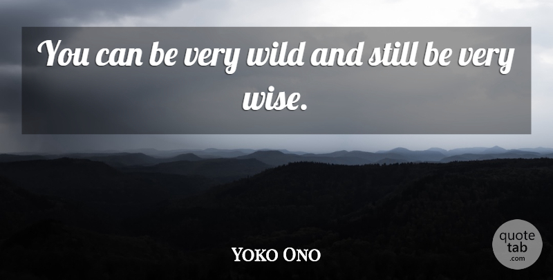 Yoko Ono Quote About Wise, Very Wise, Stills: You Can Be Very Wild...