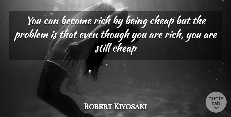 Robert Kiyosaki Quote About Problem, Rich, Stills: You Can Become Rich By...