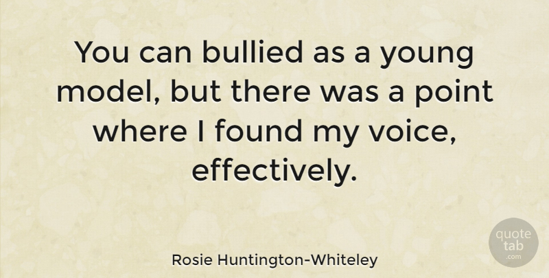 Rosie Huntington-Whiteley Quote About Voice, Bullied, Young: You Can Bullied As A...
