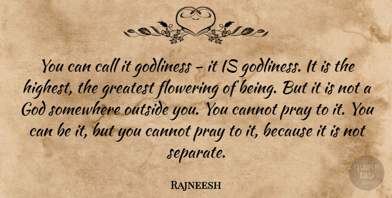 Rajneesh Quote About God, Praying, Flowering: You Can Call It Godliness...