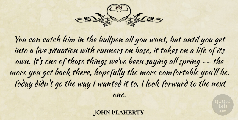 John Flaherty Quote About Bullpen, Catch, Forward, Hopefully, Life: You Can Catch Him In...