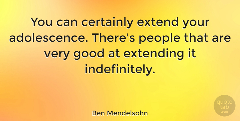 Ben Mendelsohn Quote About People, Very Good, Adolescence: You Can Certainly Extend Your...