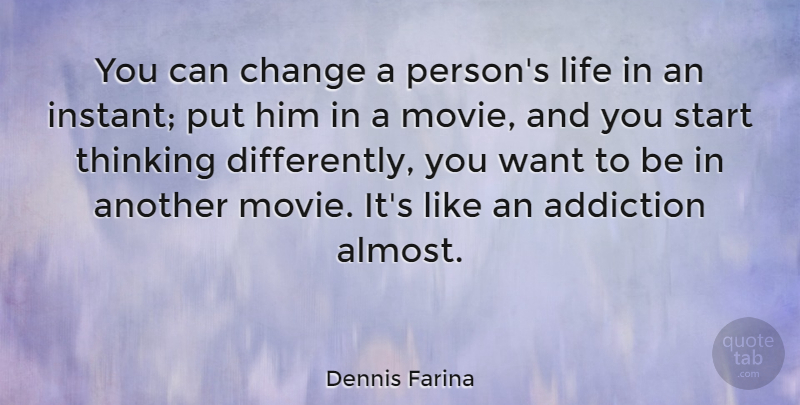 Dennis Farina Quote About Thinking, Addiction, Want: You Can Change A Persons...