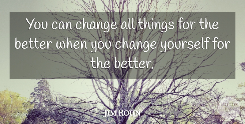 Jim Rohn Quote About Change Yourself, All Things: You Can Change All Things...
