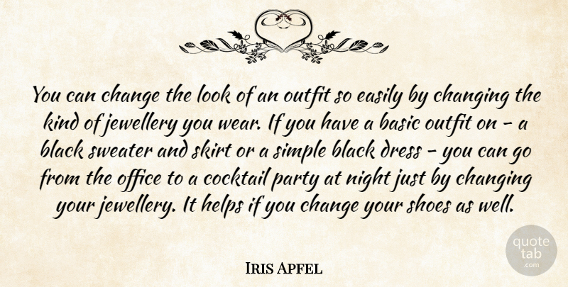 Iris Apfel Quote About Basic, Black, Change, Changing, Cocktail: You Can Change The Look...