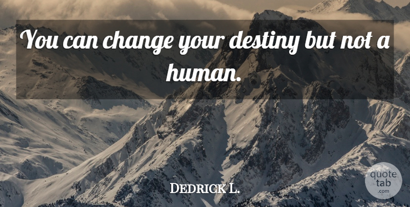 Dedrick L. Quote About Change, Destiny: You Can Change Your Destiny...