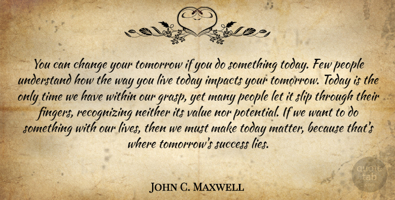 John C. Maxwell Quote About Lying, Impact, People: You Can Change Your Tomorrow...