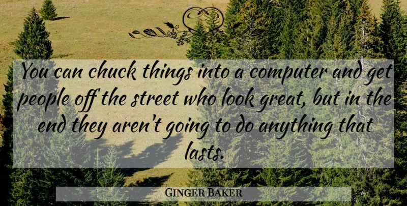 Ginger Baker Quote About Chuck, Computer, People, Street: You Can Chuck Things Into...