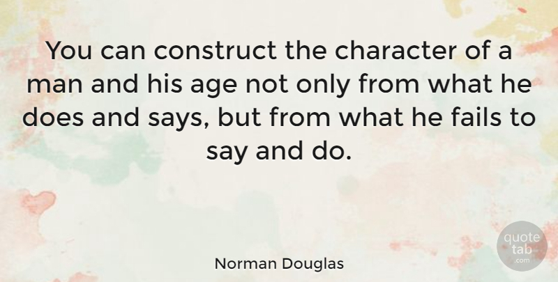 Norman Douglas Quote About Character, Men, Age: You Can Construct The Character...