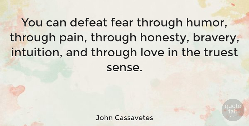 John Cassavetes Quote About Pain, Honesty, Bravery: You Can Defeat Fear Through...
