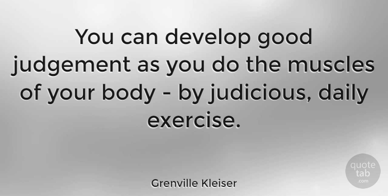 Grenville Kleiser Quote About Exercise, Judgement, Body: You Can Develop Good Judgement...