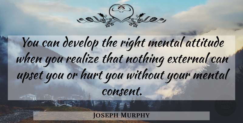 Joseph Murphy Quote About Hurt, Attitude, Upset: You Can Develop The Right...