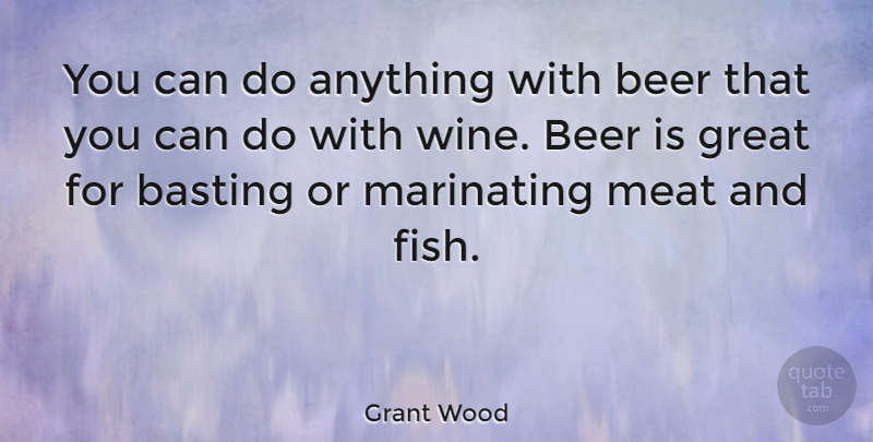 Grant Wood Quote About Wine, Beer, Fish Tanks: You Can Do Anything With...