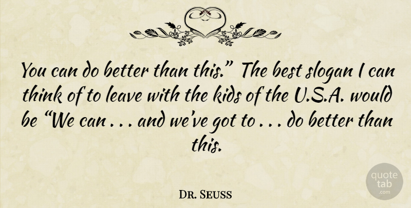 Dr. Seuss Quote About Kids, Thinking, Would Be: You Can Do Better Than...