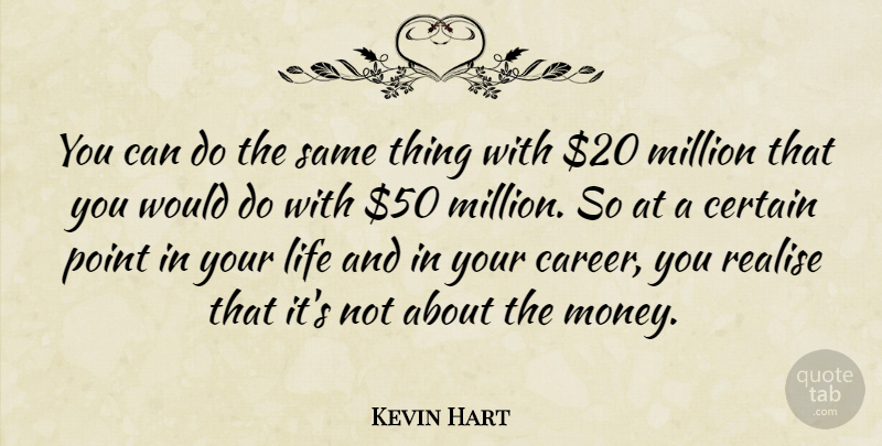 Kevin Hart Quote About Certain, Life, Million, Money, Point: You Can Do The Same...