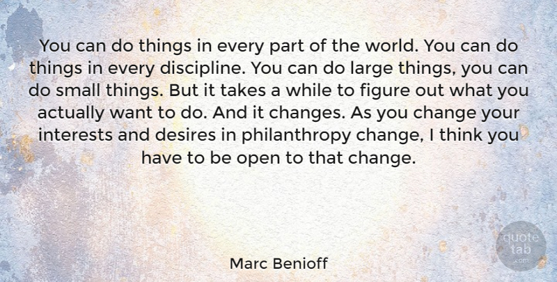 Marc Benioff Quote About Change, Desires, Figure, Interests, Large: You Can Do Things In...